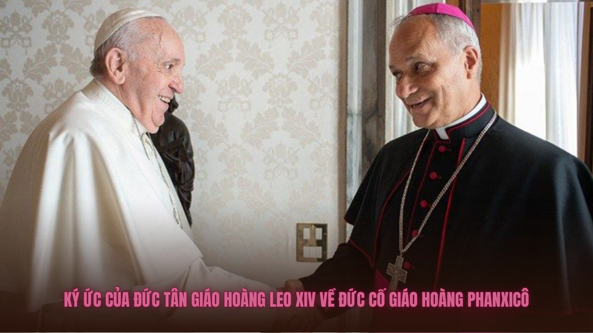 Ký ức của Đức tân Giáo Hoàng Lêô XIV về Đức cố Giáo Hoàng Phanxicô